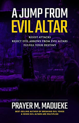 A Jump From Evil Altar: Resist Attacks, Reject Evil Arrows from Evil Altars (Dealing With Evil Altars)