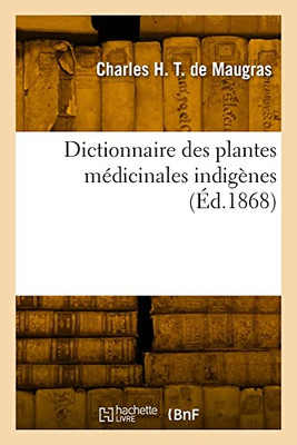 Dictionnaire des plantes médicinales indigènes (French Edition)
