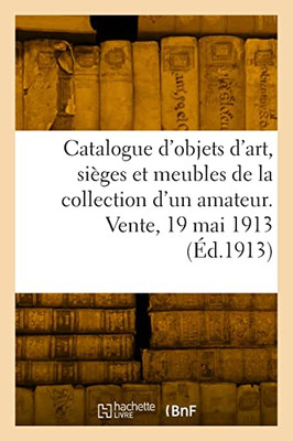 Catalogue d'objets d'art, sièges et meubles anciens du XVIIIe siècle, tableaux dessins (French Edition)