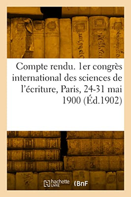 Compte rendu. 1er congrès international des sciences de l'écriture, Paris, 24-31 mai 1900 (French Edition)
