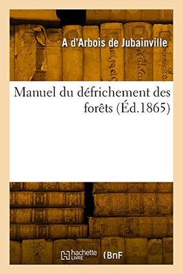 Manuel du défrichement des forêts (French Edition)