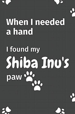 When I needed a hand, I found my Shiba Inu's paw: For Shiba Inu Puppy Fans