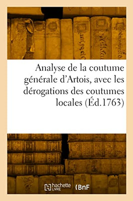 Analyse de la coutume générale d'Artois, avec les dérogations des coutumes locales (French Edition)