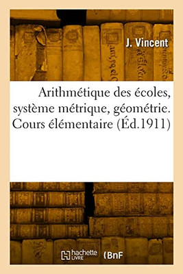 Arithmétique des écoles, système métrique, géométrie (French Edition)