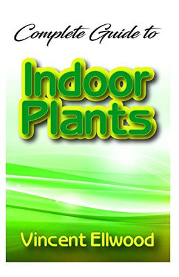 Complete Guide To Indoor Plants