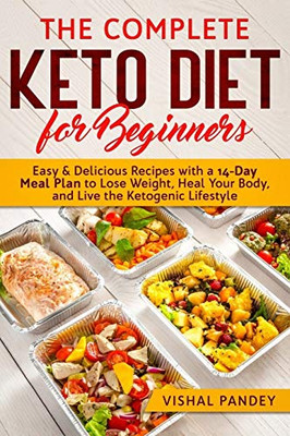 The Complete Keto Diet for Beginners: Easy and Delicious Recipes with a 14-Day Meal Plan to Lose Weight, Heal Your Body, and Live the Ketogenic Lifestyle