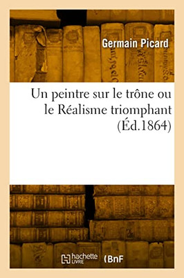 Un peintre sur le trône ou le Réalisme triomphant (French Edition)