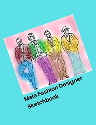 Male Fashion Designer SketchBook: 300 Large Male Figure Templates With 10 Different Poses for Easily Sketching Your Fashion Design Styles - 9781673738070