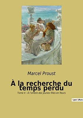 À la recherche du temps perdu: Tome II - À l'ombre des jeunes filles en fleurs (French Edition)