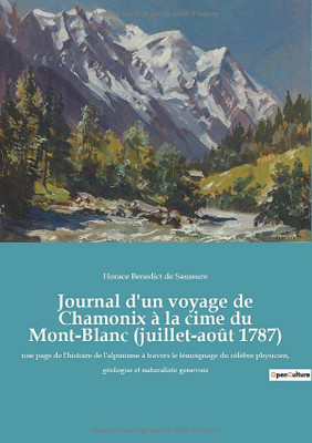 Journal d'un voyage de Chamonix à la cime du Mont-Blanc (juillet-août 1787): une page de l'histoire de l'alpinisme à travers le témoignage du célèbre ... et naturaliste genevois (French Edition)
