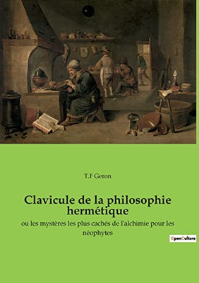 Clavicule de la philosophie hermétique: ou les mystères les plus cachés de l'alchimie pour les néophytes (French Edition)