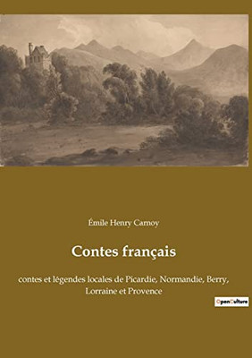 Contes français: contes et légendes locales de Picardie, Normandie, Berry, Lorraine et Provence (French Edition) Contes français: contes et légendes locales de Picardie, Normandie, Berry, Lorraine et Provence (French Edition)