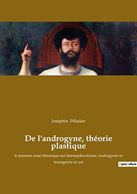 De l'androgyne, théorie plastique: le premier essai théorique sur hermaphrodisme, androgynie et transgenre en art (French Edition)