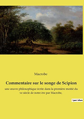 Commentaire sur le songe de Scipion: une oeuvre philosophique écrite dans la première moitié du ve siècle de notre ère par Macrobe, (French Edition)