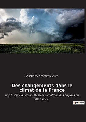 Des changements dans le climat de la France: une histoire du réchauffement climatique des origines au XIX° siècle (French Edition)
