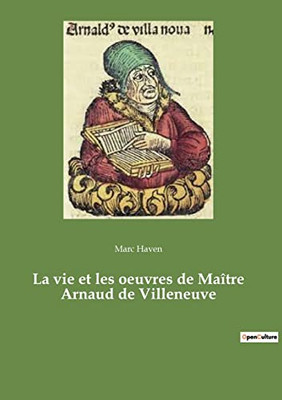 La vie et les oeuvres de Maître Arnaud de Villeneuve (French Edition)