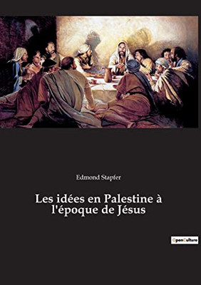 Les idées en Palestine à l'époque de Jésus (French Edition)