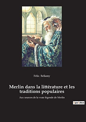 Merlin dans la littérature et les traditions populaires: Aux sources de la vraie légende de Merlin (French Edition)