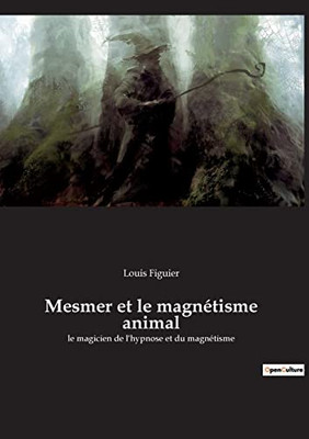 Mesmer et le magnétisme animal: le magicien de l'hypnose et du magnétisme (French Edition)
