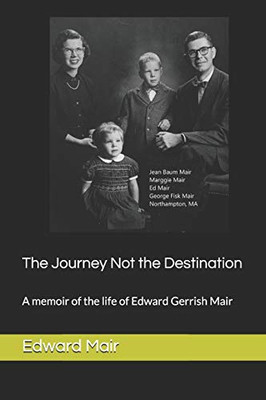 The Journey Not the Destination: A memoir of the life of Edward Gerrish Mair