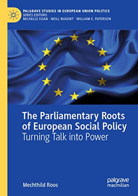 The Parliamentary Roots of European Social Policy: Turning Talk into Power (Palgrave Studies in European Union Politics)