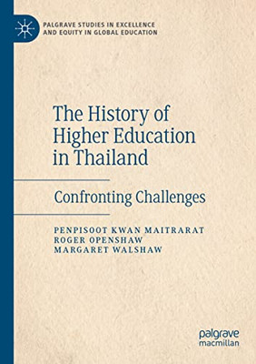 The History of Higher Education in Thailand: Confronting Challenges (Palgrave Studies in Excellence and Equity in Global Education)