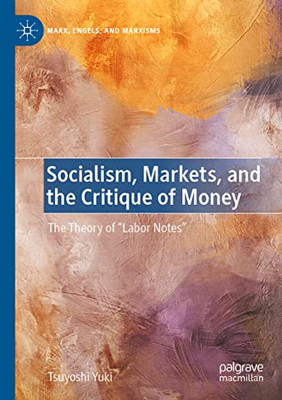 Socialism, Markets, and the Critique of Money: The Theory of Labor Notes (Marx, Engels, and Marxisms)