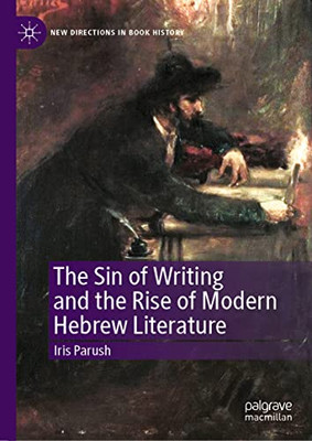 The Sin of Writing and the Rise of Modern Hebrew Literature (New Directions in Book History)