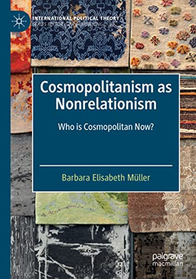 Cosmopolitanism as Nonrelationism: Who is Cosmopolitan Now? (International Political Theory)