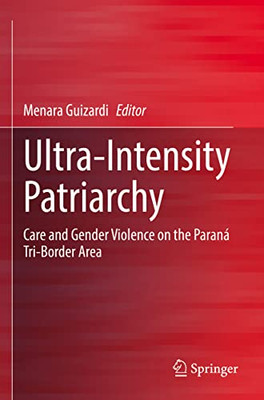 Ultra-Intensity Patriarchy: Care and Gender Violence on the Paraná Tri-Border Area