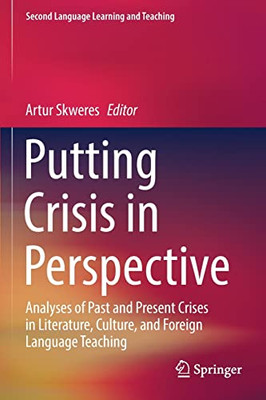 Putting Crisis in Perspective: Analyses of Past and Present Crises in Literature, Culture, and Foreign Language Teaching (Second Language Learning and Teaching)