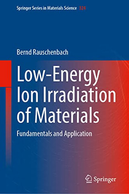 Low-Energy Ion Irradiation of Materials: Fundamentals and Application (Springer Series in Materials Science, 324)