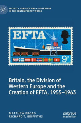 Britain, the Division of Western Europe and the Creation of EFTA, 19551963 (Security, Conflict and Cooperation in the Contemporary World)