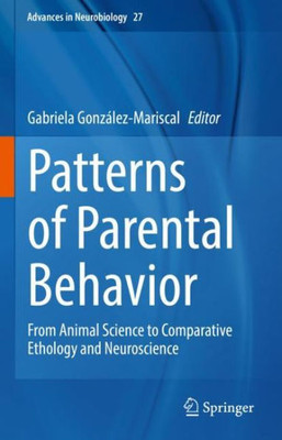 Patterns of Parental Behavior: From Animal Science to Comparative Ethology and Neuroscience (Advances in Neurobiology, 27)