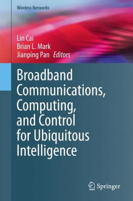 Broadband Communications, Computing, and Control for Ubiquitous Intelligence (Wireless Networks)