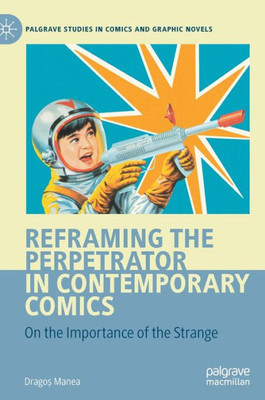 Reframing the Perpetrator in Contemporary Comics: On the Importance of the Strange (Palgrave Studies in Comics and Graphic Novels)