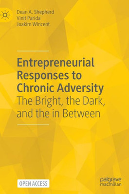 Entrepreneurial Responses to Chronic Adversity: The Bright, the Dark, and the in Between