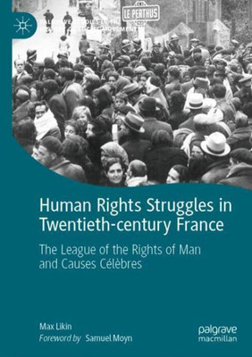 Human Rights Struggles in Twentieth-century France: The League of the Rights of Man and Causes Célèbres (Palgrave Studies in the History of Social Movements)