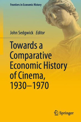 Towards a Comparative Economic History of Cinema, 19301970 (Frontiers in Economic History)