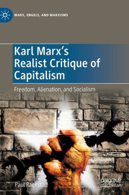 Karl Marx's Realist Critique of Capitalism: Freedom, Alienation, and Socialism (Marx, Engels, and Marxisms)