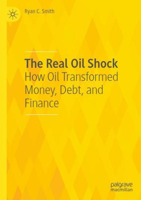 The Real Oil Shock: How Oil Transformed Money, Debt, and Finance