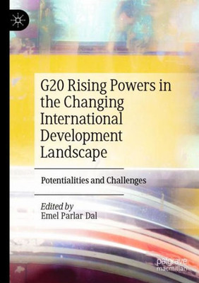 G20 Rising Powers in the Changing International Development Landscape: Potentialities and Challenges G20 Rising Powers in the Changing International Development Landscape: Potentialities and Challenges