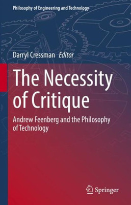 The Necessity of Critique: Andrew Feenberg and the Philosophy of Technology (Philosophy of Engineering and Technology, 41)