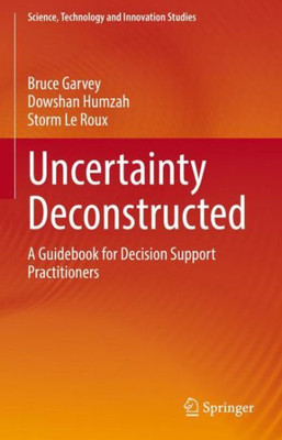 Uncertainty Deconstructed: A Guidebook for Decision Support Practitioners (Science, Technology and Innovation Studies)