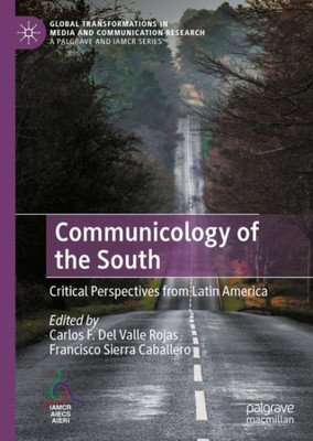 Communicology of the South: Critical Perspectives from Latin America (Global Transformations in Media and Communication Research - A Palgrave and IAMCR Series)