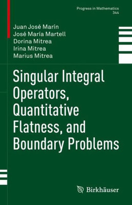 Singular Integral Operators, Quantitative Flatness, and Boundary Problems (Progress in Mathematics, 344)