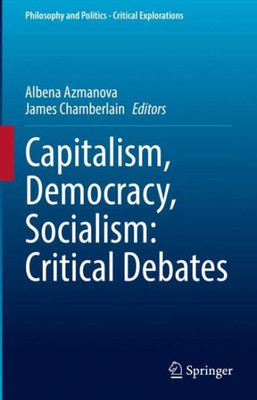 Capitalism, Democracy, Socialism: Critical Debates (Philosophy and Politics - Critical Explorations, 22)