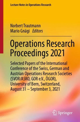 Operations Research Proceedings 2021: Selected Papers of the International Conference of the Swiss, German and Austrian Operations Research Societies ... 2021 (Lecture Notes in Operations Research)