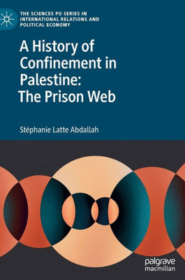 A History of Confinement in Palestine: The Prison Web (The Sciences Po Series in International Relations and Political Economy)