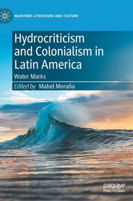 Hydrocriticism and Colonialism in Latin America: Water Marks (Maritime Literature and Culture)